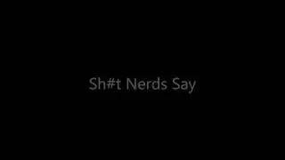 Sh#t Nerds Say