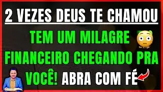 DEUS DIZ: Abra com Fé, TE CHAMEI 2 VEZES, ESTÁ CHEGANDO UM MILAGRE FINANCEIRO PRA VOCÊ