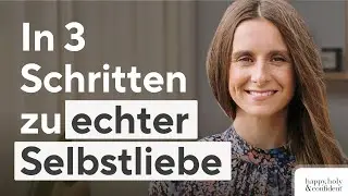 3 Schritte, um WIRKLICH in die Selbstliebe zu kommen