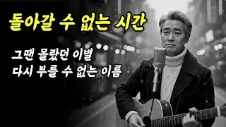 [이별] 돌아갈 수 없는 시간에 바치는 노래｜중년의 이별과 후회, 발라드 트로트 30분
