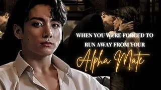 Jungkook ff || When You Were Forced To Run Away From Your Alpha Mate