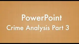 Crime Analysis Part 4 of 4 -PowerPoint & Excel