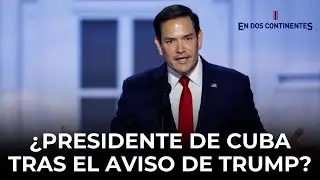 Marco Rubio, &iquest;presidente de Cuba tras el aviso de Trump?