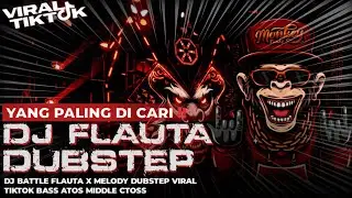 DJ BATTLE FLAUTA X DUBSTEP VIRAL TIKTOK MIDDLE NGEPLAKK || E & T PRODUCTION