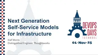 Kief Morris - Next Generation Self-Service Models for Infrastructure - DevOpsDays Istanbul 2025