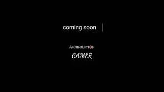 annihilation gamer....... Coming soon