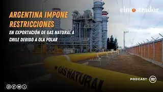 Argentina impone restricciones en exportaci&oacute;n de gas natural a Chile debido a ola polar