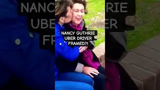 NANCY GUTHRIE | UBER DRIVER FRAMED?!