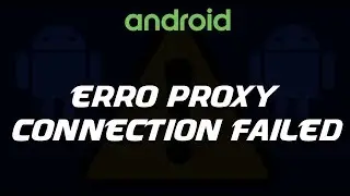 Erro proxy connection failed no Android