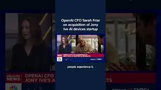 OpenAI CFO Sarah Friar on acquisition of Jony Ive AI devices startup