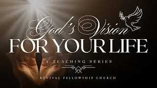 God's Vision for Your Life! Part 1 | Revival Fellowship Church