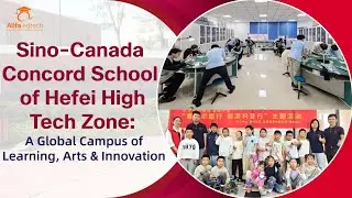 Hefei High-tech Sino-Canadian School: A Global Campus of Learning, Arts & Innovation