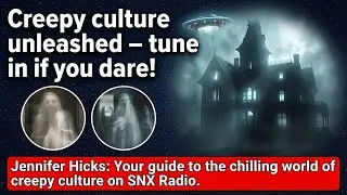 Creepy Culture UNLEASHED! JENNIFER HICKS ON SNX RADIO