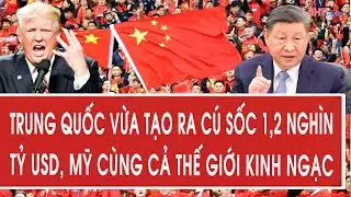 Trung Quốc vừa tạo ra cú sốc 1,2 nghìn tỷ USD, Mỹ cùng cả thế giới kinh ngạc