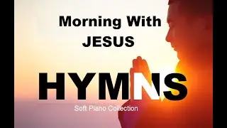 24/7 HYMNS A Morning With  JESUS HYMNS - soft piano hymns + loop