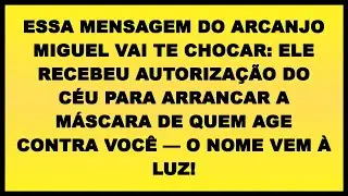 💥 ESSA MENSAGEM DO ARCANJO MIGUEL VAI TE CHOCAR: ELE RECEBEU AUTORIZAÇÃO DO CÉU PARA ARRANCAR A