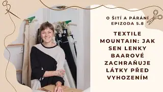 Epizoda 5.8 - Textile Mountain: Jak sen Lenky Baarové zachraňuje látky před vyhozením