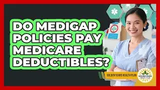 Do Medigap Policies Pay Medicare Deductibles?