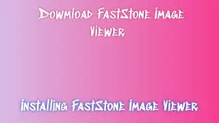 FastStone Image Viewer Fast Guide: Installing and Downloading