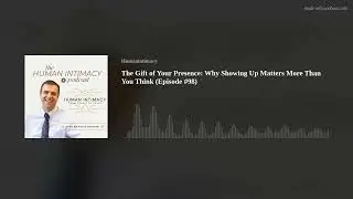 The Gift of Your Presence:  Why Showing Up Matters More Than You Think (Episode #98)