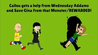 Cailou gets a help from Wednesday Addams and Save Gina from that Monster/REWARDED!
