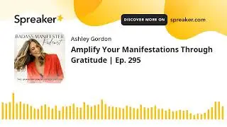 Amplify Your Manifestations Through Gratitude | Ep. 295