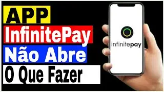 Aplicativo da InfinitePay n&atilde;o abre no Celular o que fazer