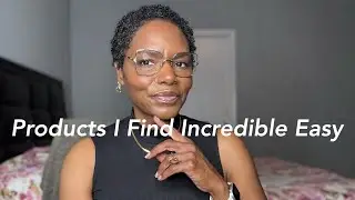 Black Women - Products I Find Incredible Easy | A 50 + Perspective Hair, Beauty & Less is More