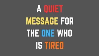 A Quiet Message For The One Who Is Tired.....