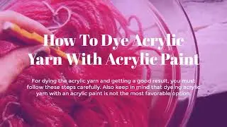 How to Dye Acrylic Yarn with Acrylic Paint in 7 Easy Steps