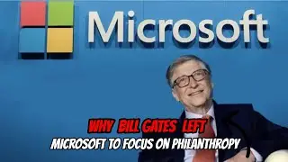 Bill Gates| Why He Left Microsoft to Focus on Philanthropy