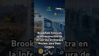 Brookfield Entra en la Infraestructura de IA con Ojo en Energ&iacute;a Nuclear para Data Centers.
