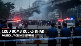 Dhaka Crude Bomb Explosion | Rising Political Instability in Bangladesh