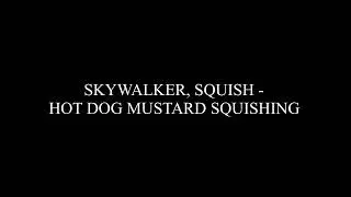 SKYWALKER, SQUISH - HOT DOG MUSTARD SQUISHING (for Myles Moss)