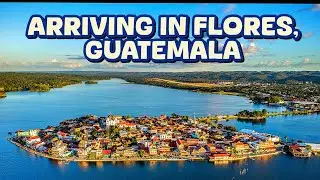 Arriving in Flores, Guatemala- Wow!