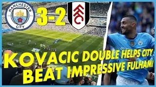 MANCHESTER CITY 3-2 FULHAM | VLOG | KOVACIC DOUBLE HELPS CITY BEAT IMPRESSIVE FULHAM!