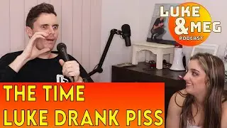The Time Luke Drank Piss - Luke And Meg Patreon Podcast