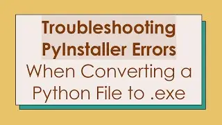 Troubleshooting PyInstaller Errors When Converting a Python File to .exe