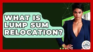 What Is Lump Sum Relocation? - Job Success Network