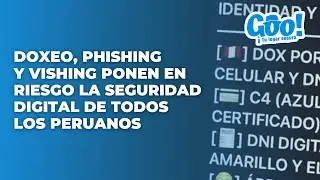 Doxeo, phishing y vishing ponen en riesgo la seguridad digital de todos los peruanos