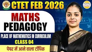 CTET Feb 2026 Maths Pedagogy | Place of Mathematics in Curriculum | Class 04