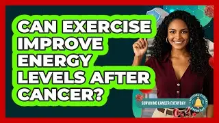 Can Exercise Improve Energy Levels After Cancer?