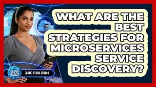 What Are The Best Strategies For Microservices Service Discovery? - Cloud Stack Studio