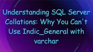 Understanding SQL Server Collations: Why You Can't Use Indic_General with varchar
