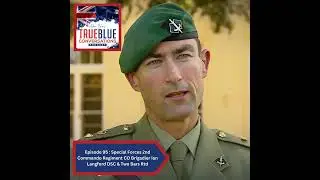 True Blue Conversations - Special Forces 2nd Commando Regiment CO Brigadier Ian Langford DSC &...