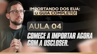 Aula 04 - COMECE A IMPORTAR AGORA COM A USCLOSER - Curso de Importa&ccedil;&atilde;o dos EUA