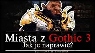 Jak NAPRAWIĆ Miasta w GOTHIC 3?!