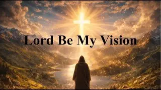 Lord Be My Vision (Be Thou My Vision) - Divine Praise and Worship