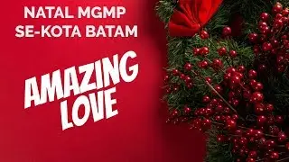 Amazing Love (Yoh. 3:16 ~ Natal MGMP Se-Kota Batam)