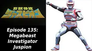 The Tokucast Ep. 135: Megabeast Investigator Juspion